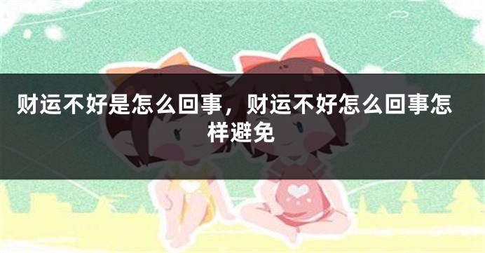 财运不好是怎么回事，财运不好怎么回事怎样避免