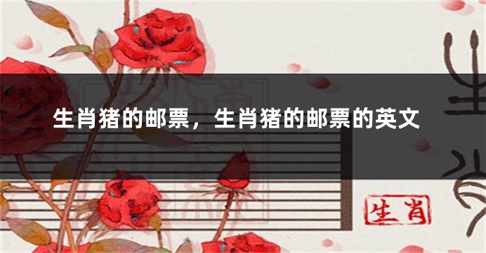 生肖猪的邮票，生肖猪的邮票的英文