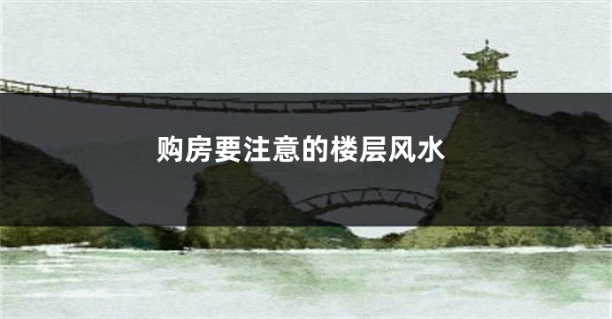购房要注意的楼层风水