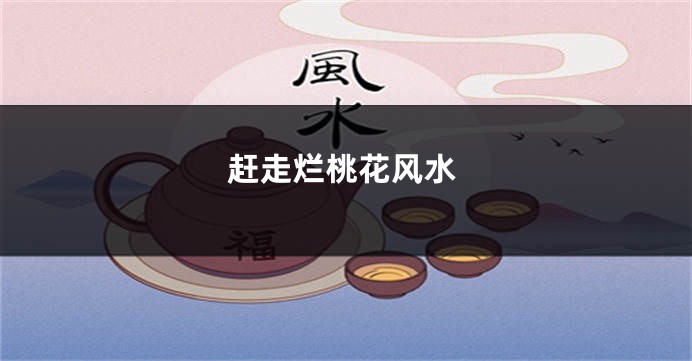 赶走烂桃花风水