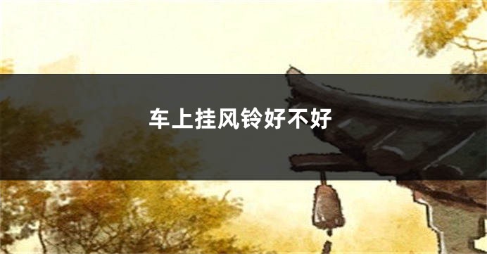 车上挂风铃好不好