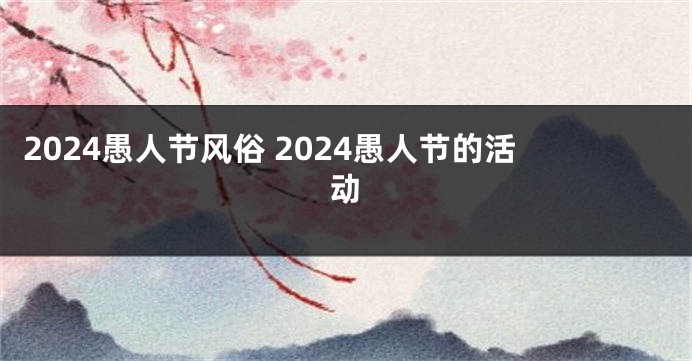 2024愚人节风俗 2024愚人节的活动