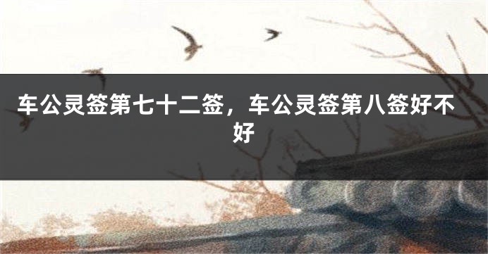 车公灵签第七十二签,车公灵签第八签好不好