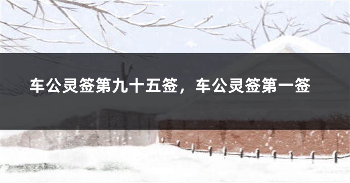 车公灵签第九十五签，车公灵签第一签
