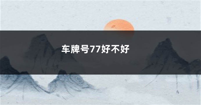 车牌号77好不好
