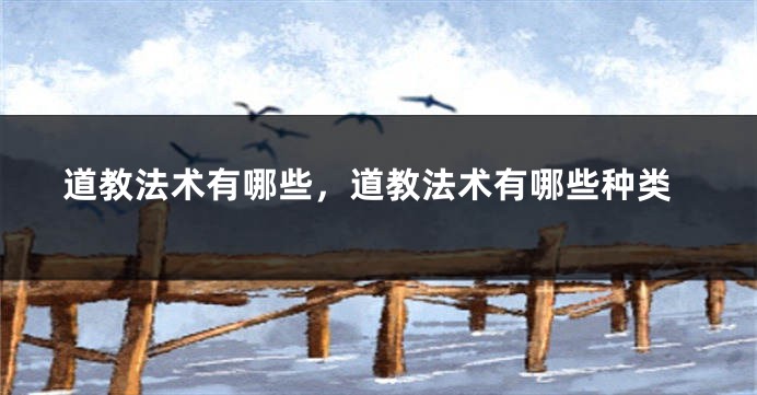 道教法术有哪些,道教法术有哪些种类