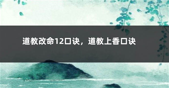 道教改命12口诀,道教上香口诀