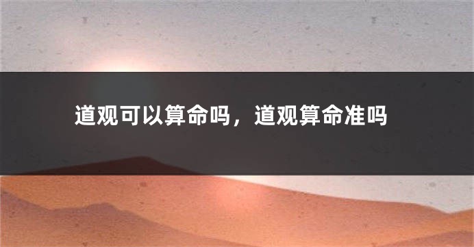 道观可以算命吗，道观算命准吗