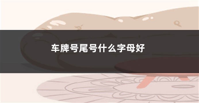 车牌号尾号什么字母好
