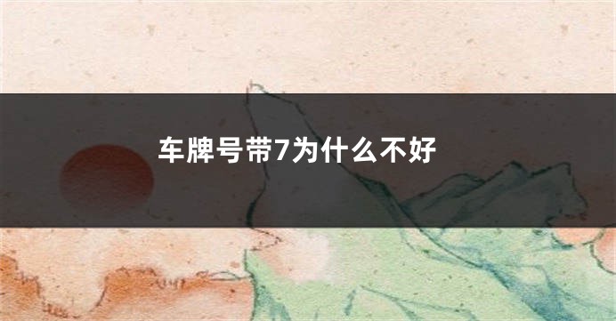 车牌号带7为什么不好