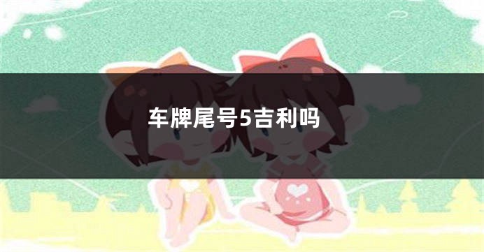 车牌尾号5吉利吗