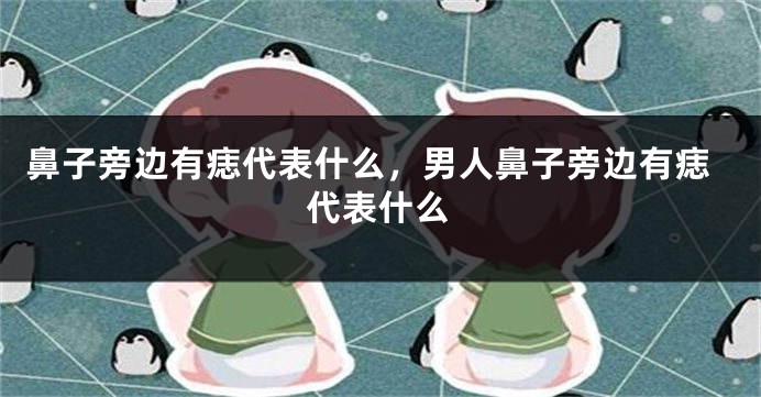鼻子旁边有痣代表什么，男人鼻子旁边有痣代表什么