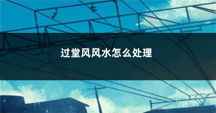 过堂风风水怎么处理