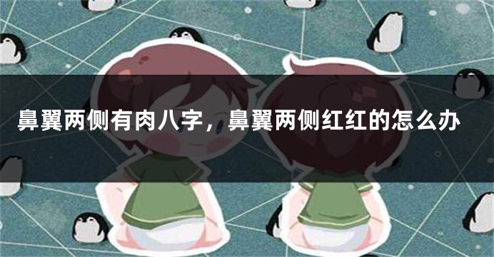 鼻翼两侧有肉八字，鼻翼两侧红红的怎么办