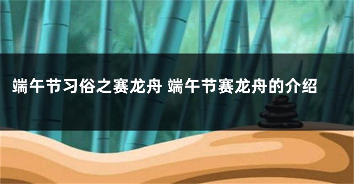 端午节习俗之赛龙舟 端午节赛龙舟的介绍