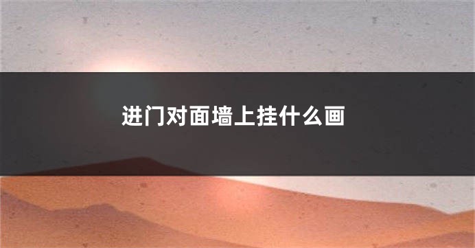 进门对面墙上挂什么画