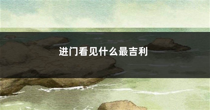 进门看见什么最吉利