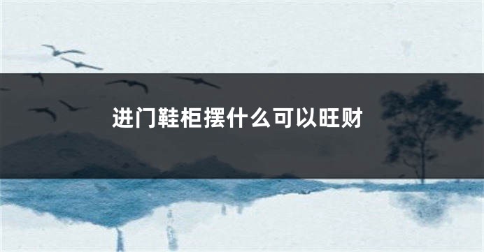 进门鞋柜摆什么可以旺财