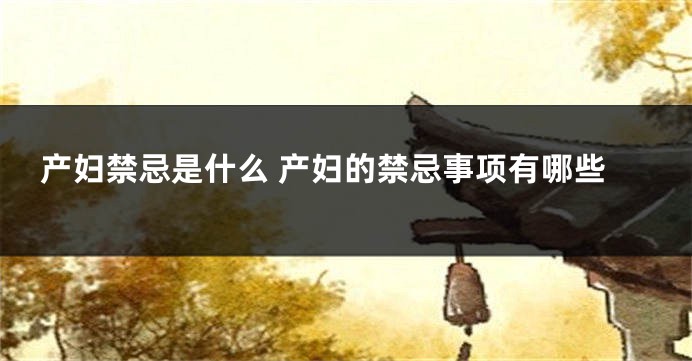 产妇禁忌是什么 产妇的禁忌事项有哪些