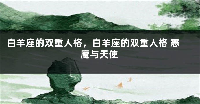白羊座的双重人格，白羊座的双重人格 恶魔与天使