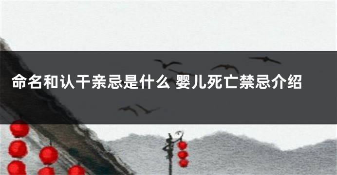 命名和认干亲忌是什么 婴儿死亡禁忌介绍