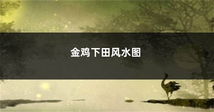 金鸡下田风水图