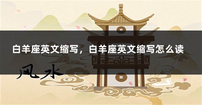 白羊座英文缩写，白羊座英文缩写怎么读