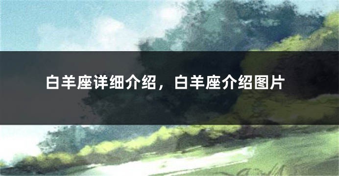 白羊座详细介绍，白羊座介绍图片