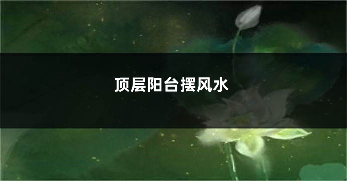 顶层阳台摆风水