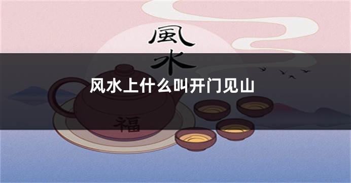 风水上什么叫开门见山
