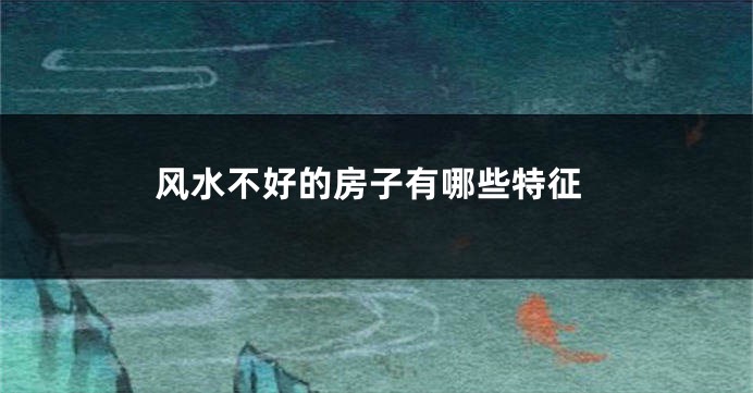 风水不好的房子有哪些特征