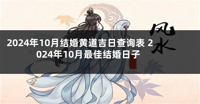 2024年10月结婚黄道吉日查询表 2024年10月最佳结婚日子