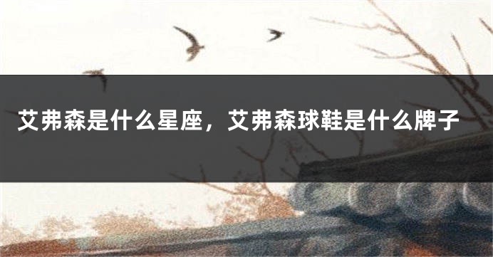 艾弗森是什么星座，艾弗森球鞋是什么牌子