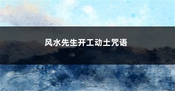 风水先生开工动土咒语