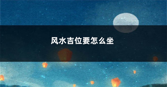 风水吉位要怎么坐