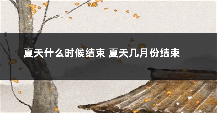 夏天什么时候结束 夏天几月份结束