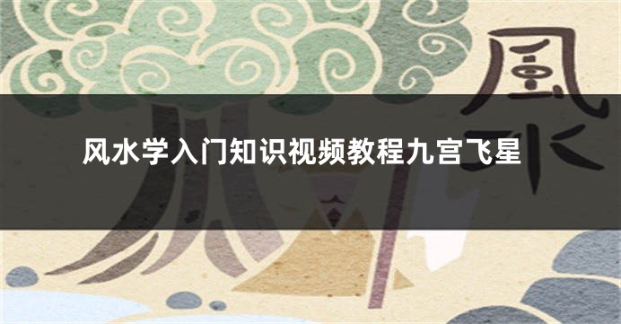 风水学入门知识视频教程九宫飞星