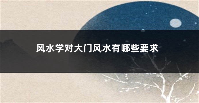 风水学对大门风水有哪些要求