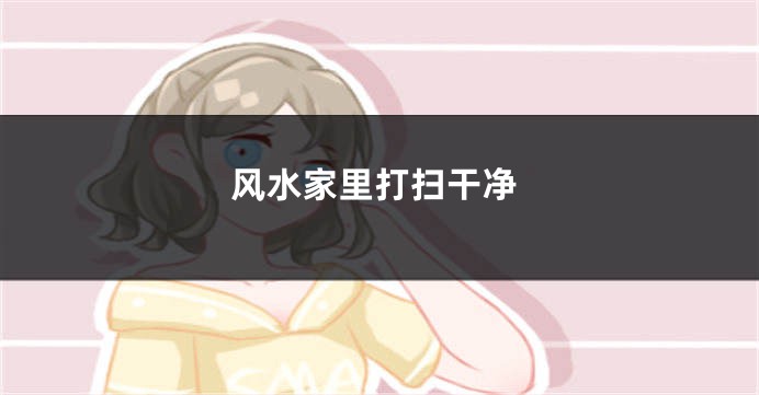 风水家里打扫干净