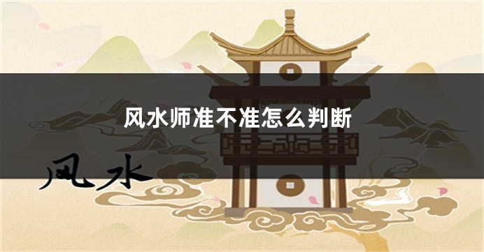 风水师准不准怎么判断