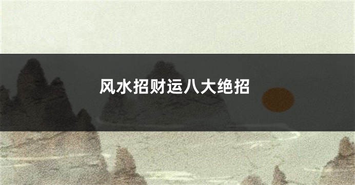 风水招财运八大绝招