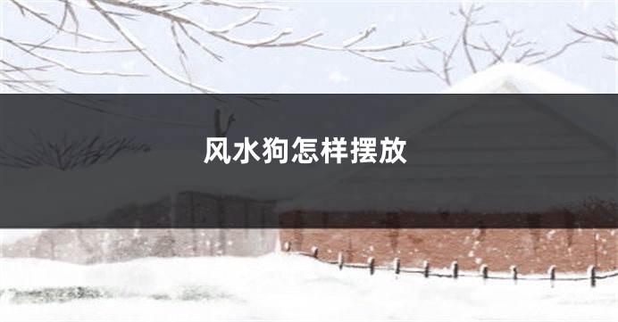 风水狗怎样摆放