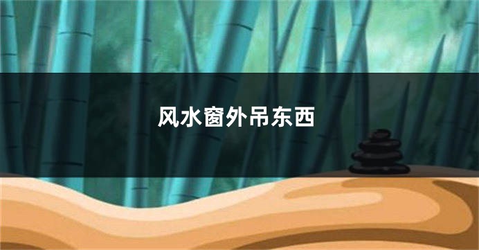 风水窗外吊东西