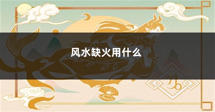 风水缺火用什么