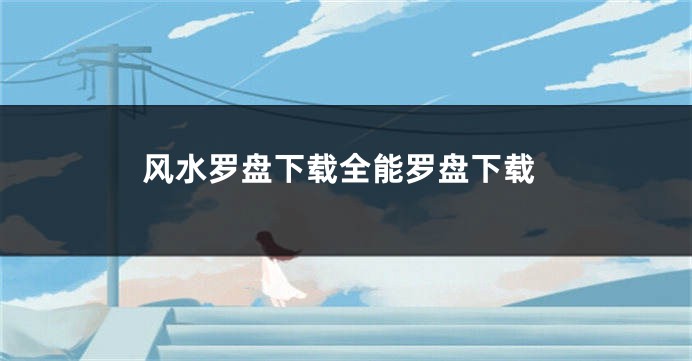 风水罗盘下载全能罗盘下载