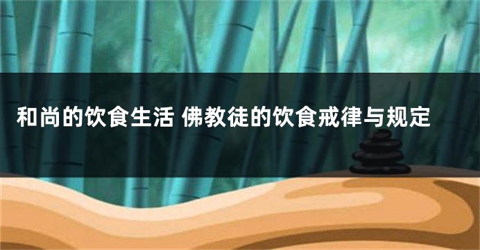 和尚的饮食生活 佛教徒的饮食戒律与规定