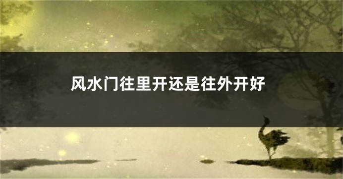 风水门往里开还是往外开好