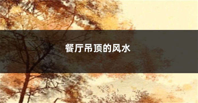 餐厅吊顶的风水