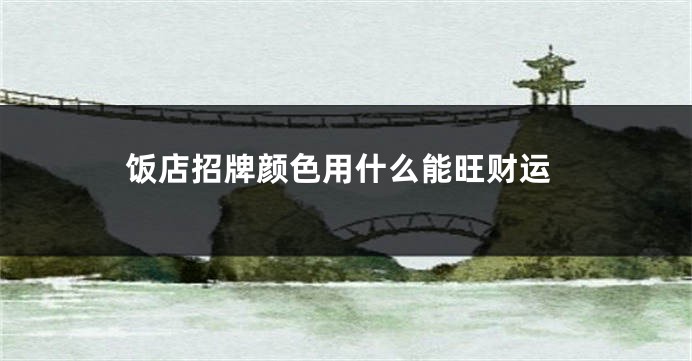 饭店招牌颜色用什么能旺财运