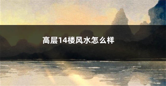 高层14楼风水怎么样